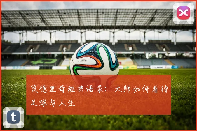 莫德里奇经典语录:大师如何看待足球与人生